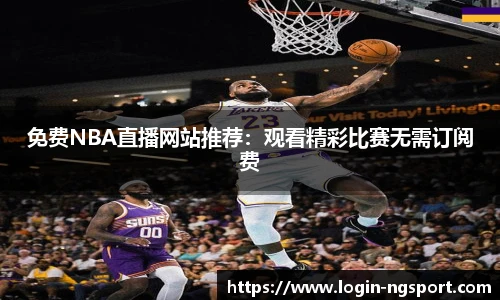 免费NBA直播网站推荐：观看精彩比赛无需订阅费