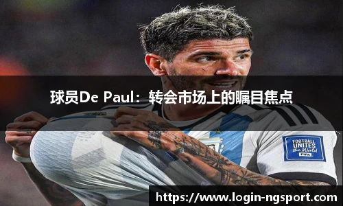 球员De Paul：转会市场上的瞩目焦点