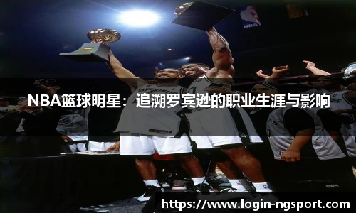 NBA篮球明星：追溯罗宾逊的职业生涯与影响