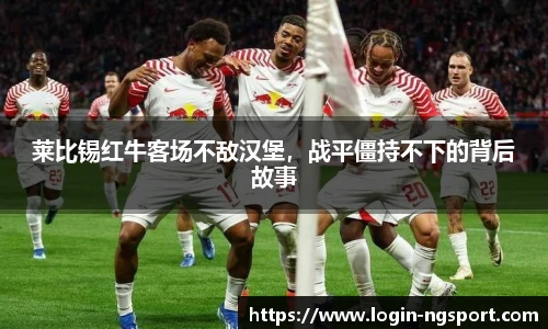 莱比锡红牛客场不敌汉堡，战平僵持不下的背后故事