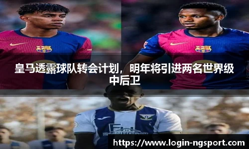 皇马透露球队转会计划，明年将引进两名世界级中后卫