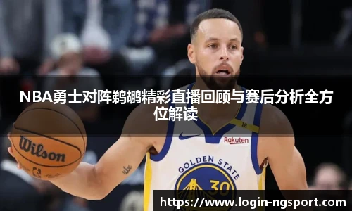 NBA勇士对阵鹈鹕精彩直播回顾与赛后分析全方位解读
