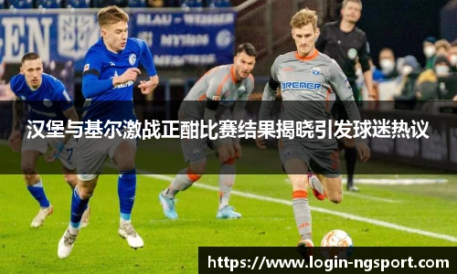 汉堡与基尔激战正酣比赛结果揭晓引发球迷热议